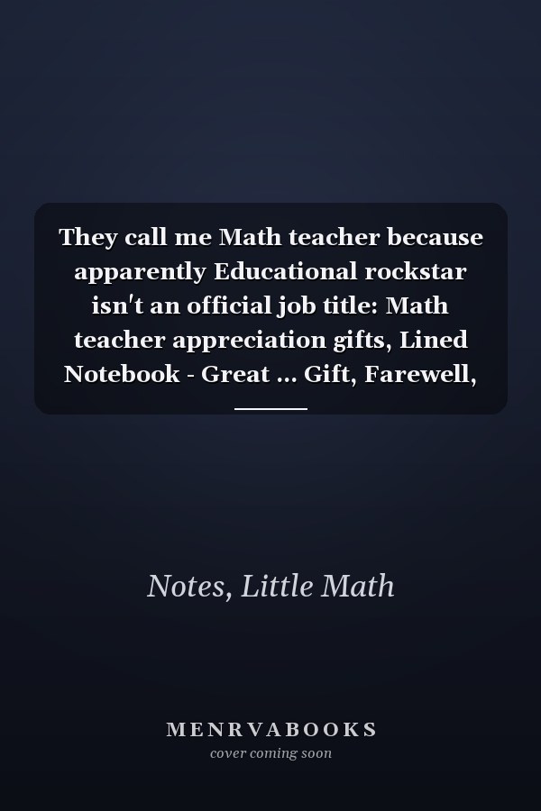 They call me Math teacher because apparently Educational rockstar isn't an official job title: Math teacher appreciation gifts, Lined Notebook - Great ... Gift, Farewell, Christmas or Birthday gifts