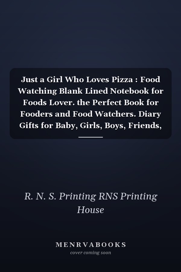 Just a Girl Who Loves Pizza : Food Watching Blank Lined Notebook for Foods Lover. the Perfect Book for Fooders and Food Watchers. Diary Gifts for Baby, Girls, Boys, Friends, Women, Men, Etc
