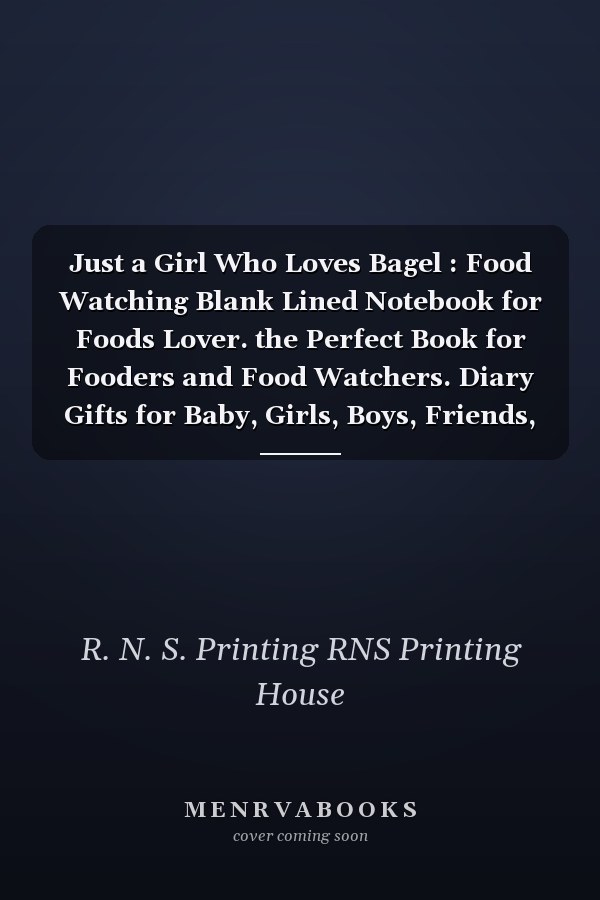 Just a Girl Who Loves Bagel : Food Watching Blank Lined Notebook for Foods Lover. the Perfect Book for Fooders and Food Watchers. Diary Gifts for Baby, Girls, Boys, Friends, Women, Men, Etc