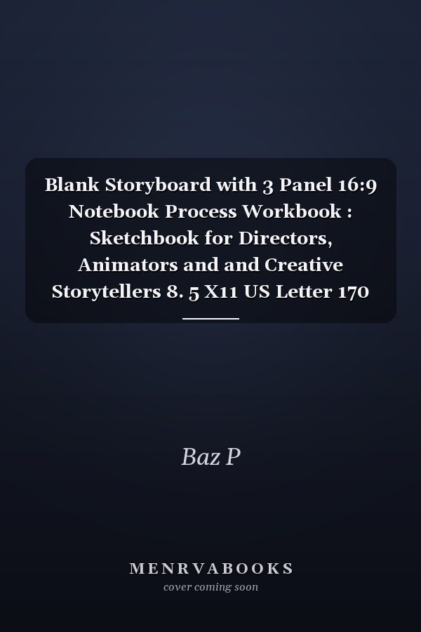 Blank Storyboard with 3 Panel 16:9 Notebook Process Workbook : Sketchbook for Directors, Animators and and Creative Storytellers 8. 5 X11 US Letter 170 Pages
