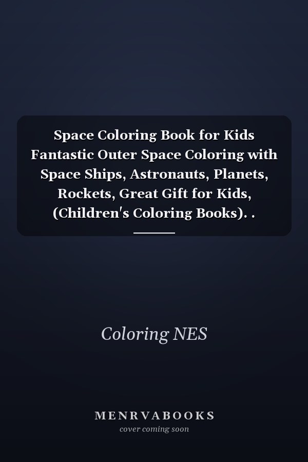 Space Coloring Book for Kids Fantastic Outer Space Coloring with Space Ships, Astronauts, Planets, Rockets, Great Gift for Kids, (Children's Coloring Books). .