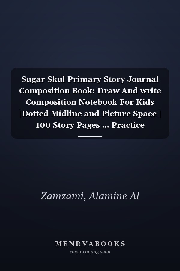 Sugar Skul Primary Story Journal Composition Book: Draw And write Composition Notebook For Kids |Dotted Midline and Picture Space | 100 Story Pages ... Practice Handwriting Workbook Gift for kids}