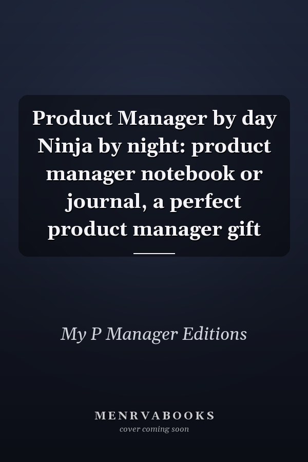 Product Manager by day Ninja by night: product manager notebook or journal, a perfect product manager gift