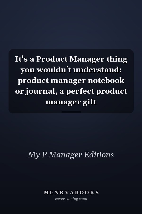 It's a Product Manager thing you wouldn't understand: product manager notebook or journal, a perfect product manager gift
