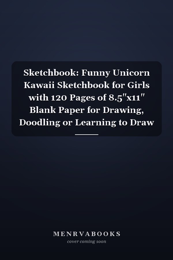 Sketchbook: Funny Unicorn Kawaii Sketchbook for Girls with 120 Pages of 8.5"x11" Blank Paper for Drawing, Doodling or Learning to Draw