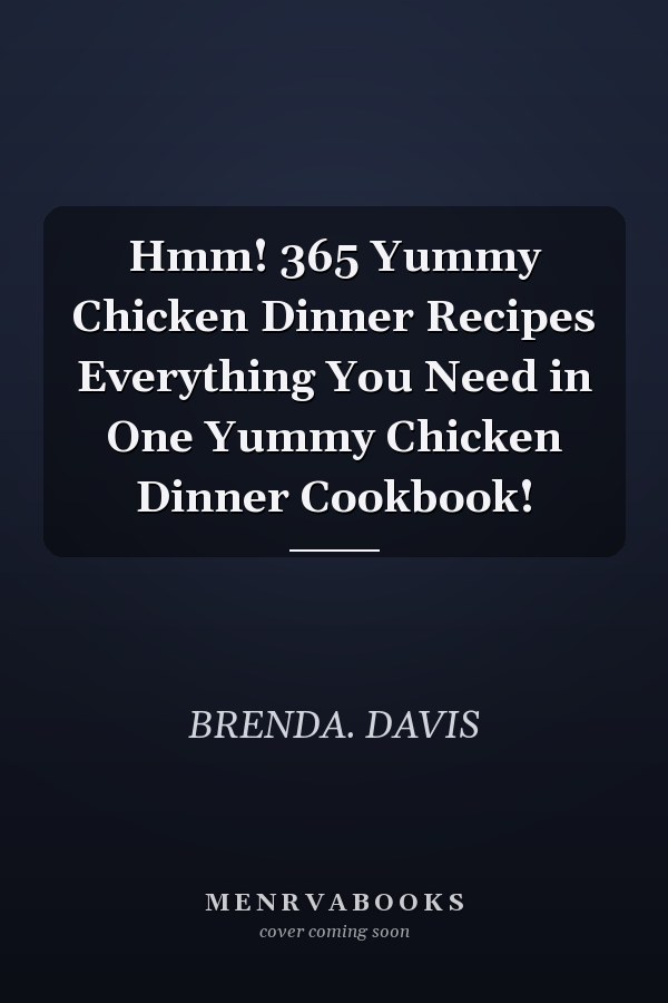 Hmm! 365 Yummy Chicken Dinner Recipes Everything You Need in One Yummy Chicken Dinner Cookbook!