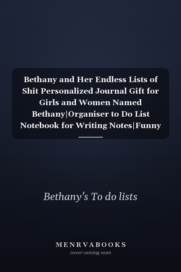 Bethany and Her Endless Lists of Shit Personalized Journal Gift for Girls and Women Named Bethany|Organiser to Do List Notebook for Writing Notes|Funny Gift for Her|120 Blank Lined Pages 6x9 Inches Matte Finish Cover