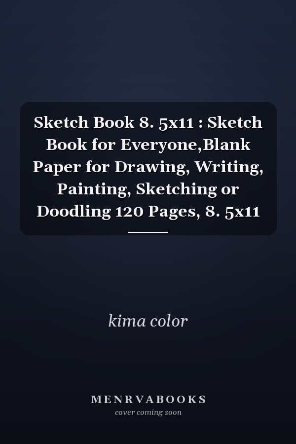 Sketch Book 8. 5x11 : Sketch Book for Everyone,Blank Paper for Drawing, Writing, Painting, Sketching or Doodling 120 Pages, 8. 5x11