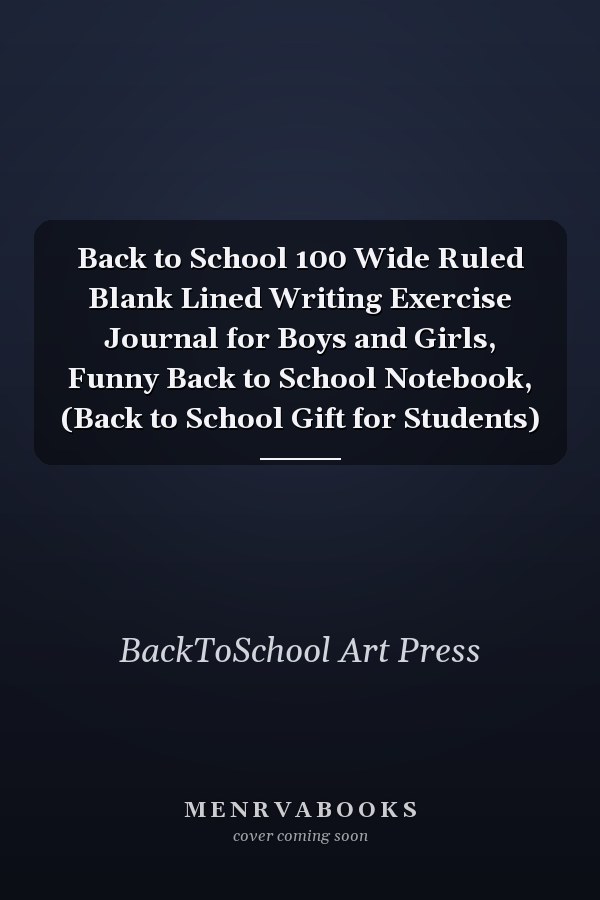 Back to School 100 Wide Ruled Blank Lined Writing Exercise Journal for Boys and Girls, Funny Back to School Notebook, (Back to School Gift for Students)