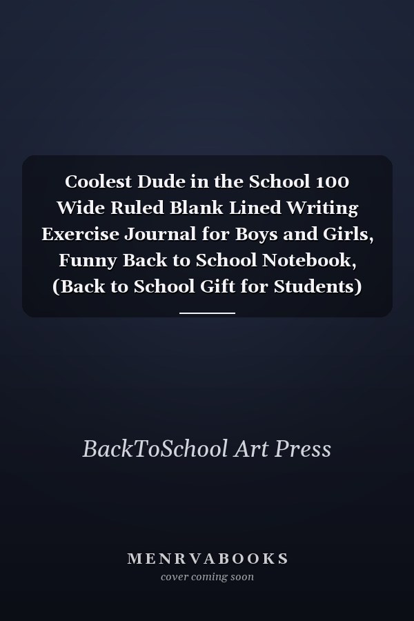 Coolest Dude in the School 100 Wide Ruled Blank Lined Writing Exercise Journal for Boys and Girls, Funny Back to School Notebook, (Back to School Gift for Students)