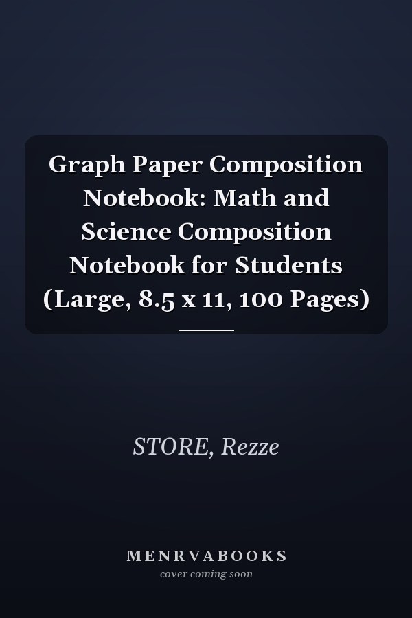 Graph Paper Composition Notebook: Math and Science Composition Notebook for Students (Large, 8.5 x 11, 100 Pages)