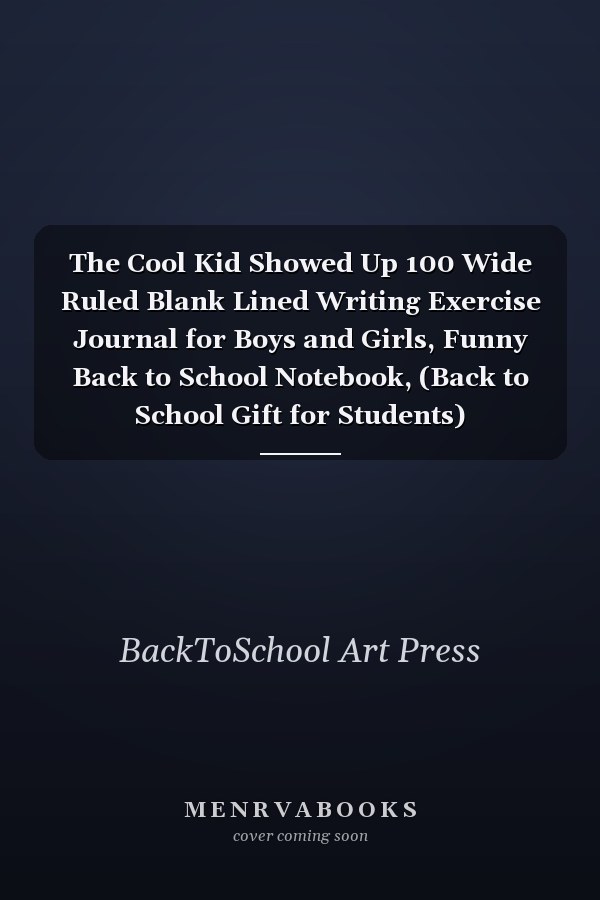 The Cool Kid Showed Up 100 Wide Ruled Blank Lined Writing Exercise Journal for Boys and Girls, Funny Back to School Notebook, (Back to School Gift for Students)