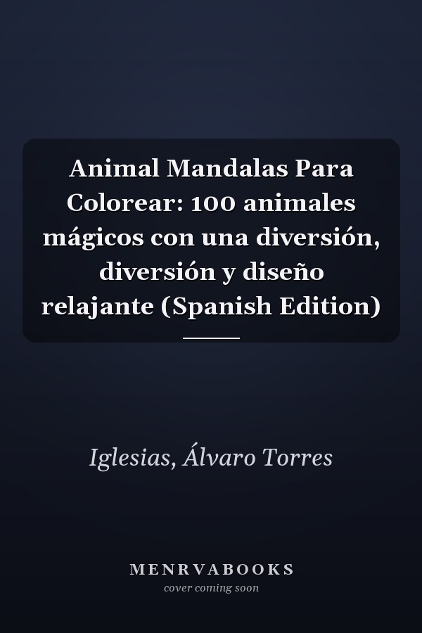 Animal Mandalas Para Colorear: 100 animales mágicos con una diversión, diversión y diseño relajante (Spanish Edition)