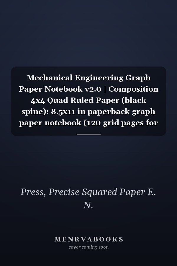 Mechanical Engineering Graph Paper Notebook v2.0 | Composition 4x4 Quad Ruled Paper (black spine): 8.5x11 in paperback graph paper notebook (120 grid pages for students and and mechanical engineers)
