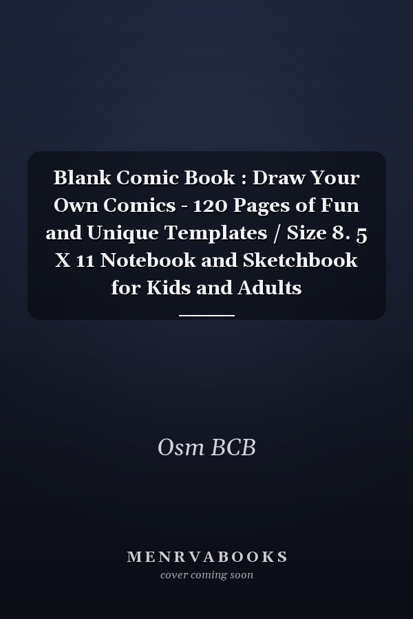 Blank Comic Book : Draw Your Own Comics - 120 Pages of Fun and Unique Templates / Size 8. 5 X 11 Notebook and Sketchbook for Kids and Adults