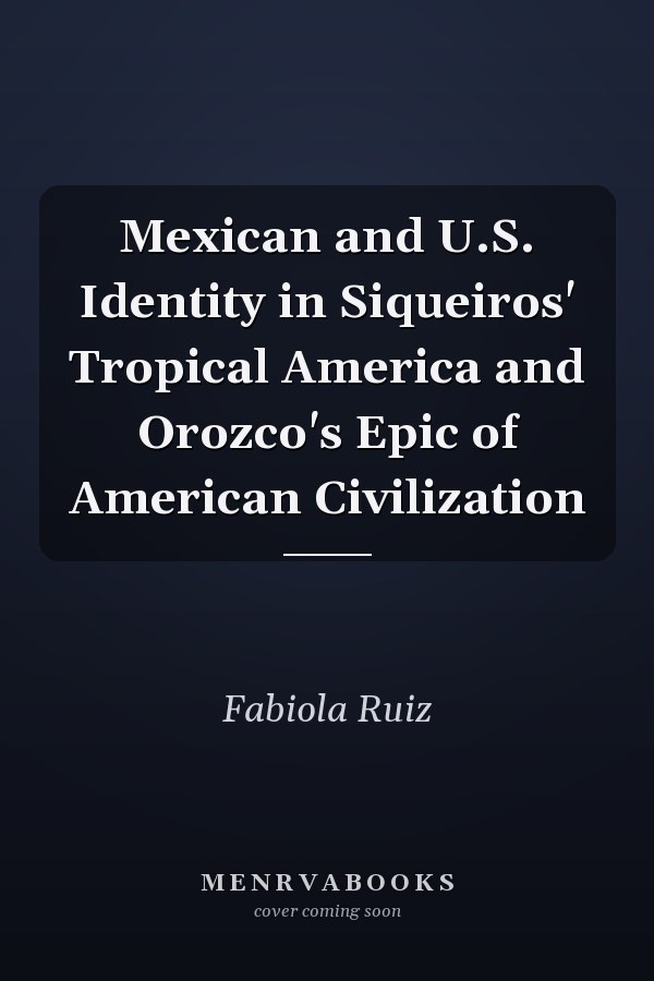 Mexican and U.S. Identity in Siqueiros' Tropical America and Orozco's Epic of American Civilization
