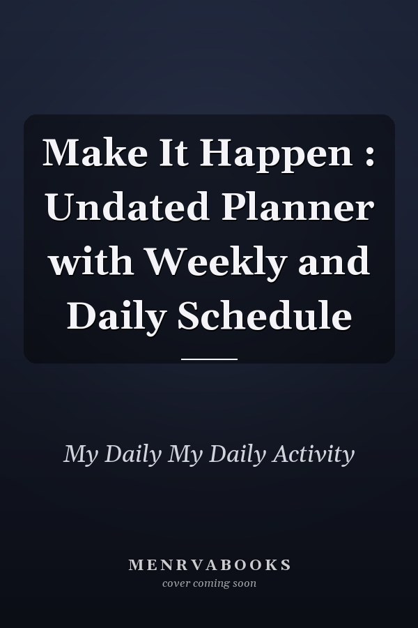 Make It Happen : Undated Planner with Weekly and Daily Schedule