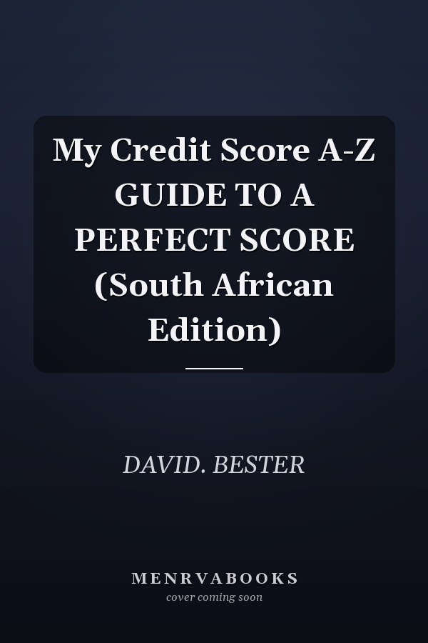 My Credit Score A-Z GUIDE TO A PERFECT SCORE (South African Edition)
