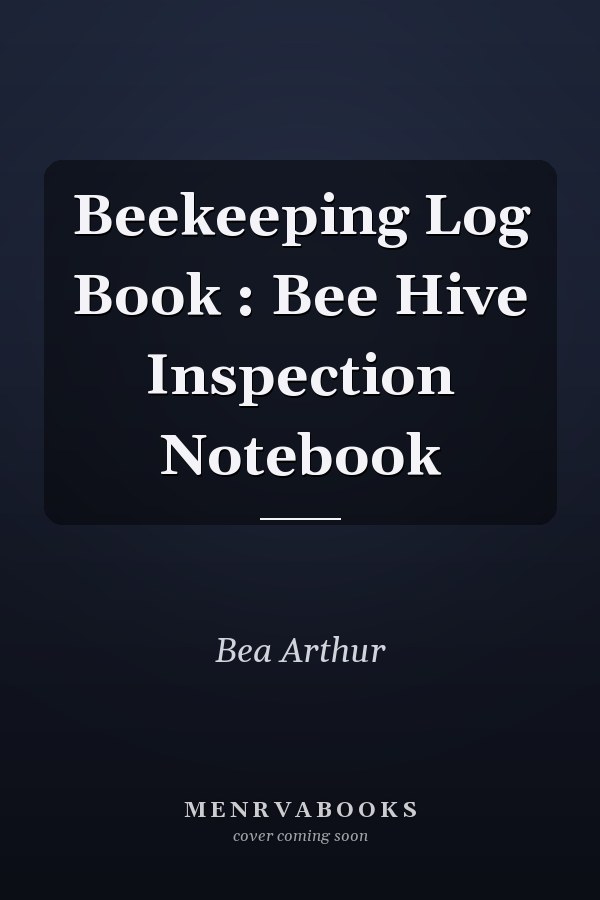 Beekeeping Log Book : Bee Hive Inspection Notebook