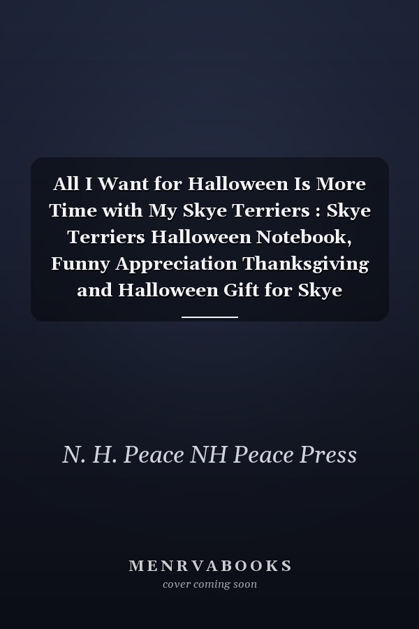 All I Want for Halloween Is More Time with My Skye Terriers : Skye Terriers Halloween Notebook, Funny Appreciation Thanksgiving and Halloween Gift for Skye Terriers Lover