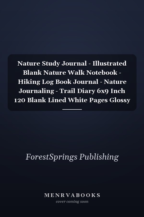 Nature Study Journal - Illustrated Blank Nature Walk Notebook - Hiking Log Book Journal - Nature Journaling - Trail Diary 6x9 Inch 120 Blank Lined White Pages Glossy Cover. Nature Book for Men and Boys - Hiking Journal Trail Log Book - Nature Gift Men