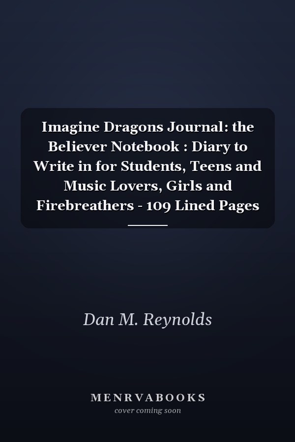 Imagine Dragons Journal: the Believer Notebook : Diary to Write in for Students, Teens and Music Lovers, Girls and Firebreathers - 109 Lined Pages