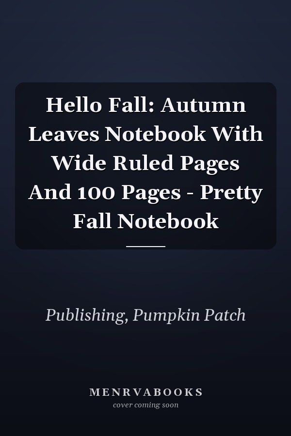 Hello Fall: Autumn Leaves Notebook With Wide Ruled Pages And 100 Pages - Pretty Fall Notebook