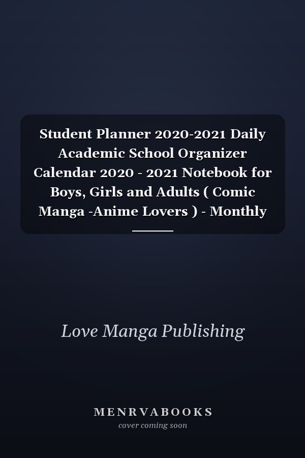 Student Planner 2020-2021 Daily Academic School Organizer Calendar 2020 - 2021 Notebook for Boys, Girls and Adults ( Comic Manga -Anime Lovers ) - Monthly Weekly Planner for Student ( NEW VERSION )