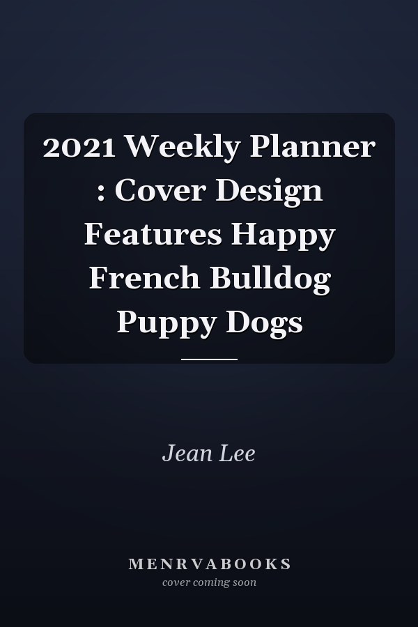 2021 Weekly Planner : Cover Design Features Happy French Bulldog Puppy Dogs