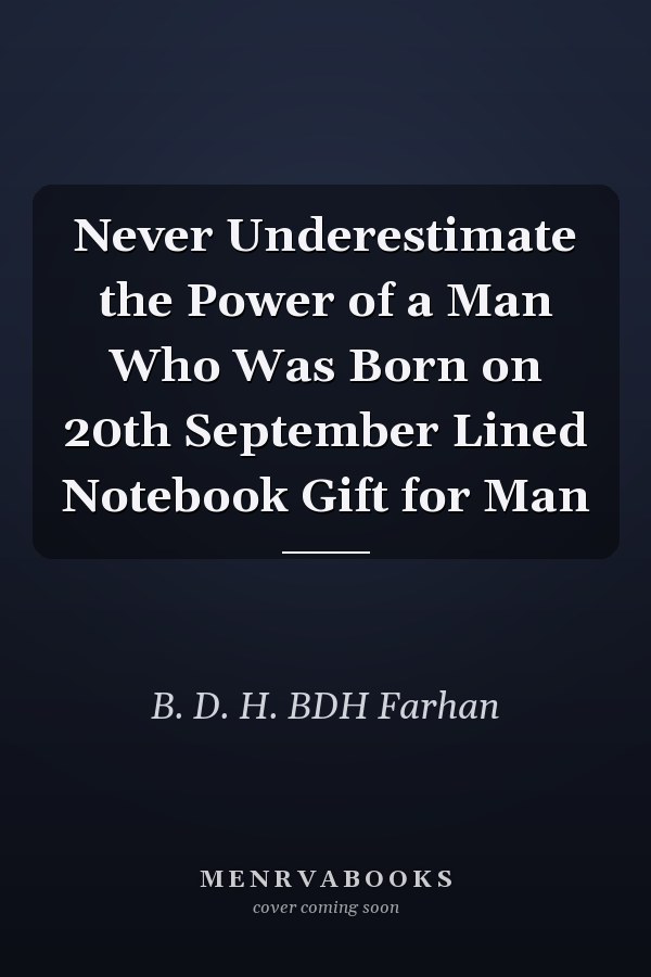 Never Underestimate the Power of a Man Who Was Born on 20th September Lined Notebook Gift for Man