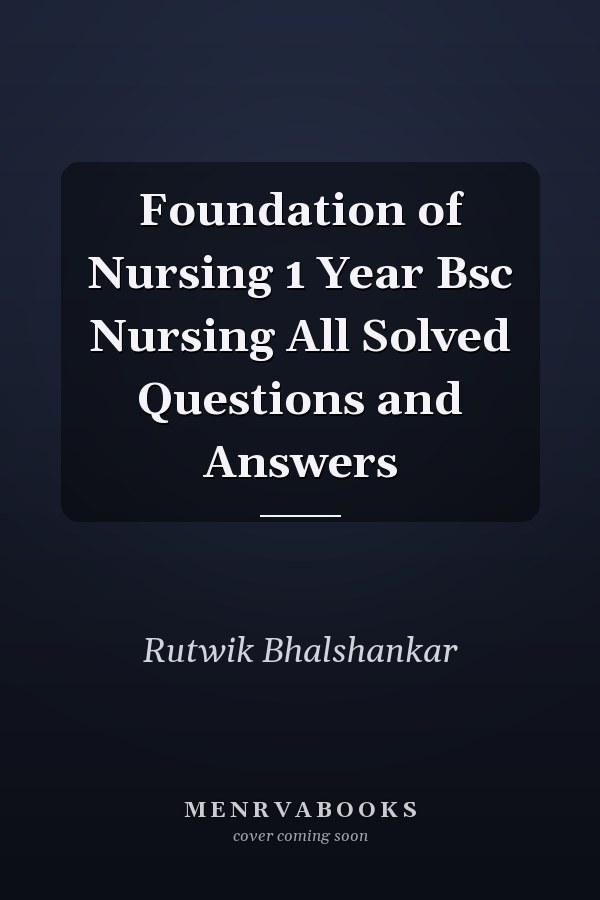 Foundation of Nursing 1 Year Bsc Nursing All Solved Questions and Answers