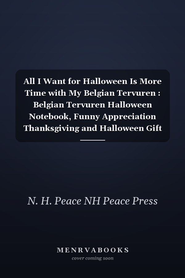 All I Want for Halloween Is More Time with My Belgian Tervuren : Belgian Tervuren Halloween Notebook, Funny Appreciation Thanksgiving and Halloween Gift for Belgian Tervuren Lover