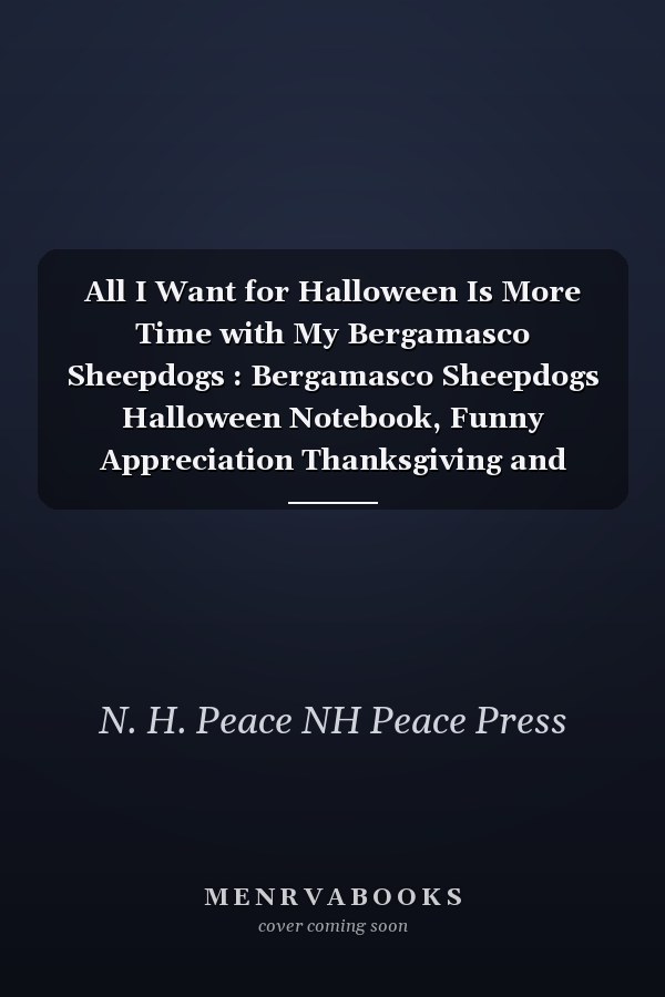 All I Want for Halloween Is More Time with My Bergamasco Sheepdogs : Bergamasco Sheepdogs Halloween Notebook, Funny Appreciation Thanksgiving and Halloween Gift for Bergamasco Sheepdogs Lover