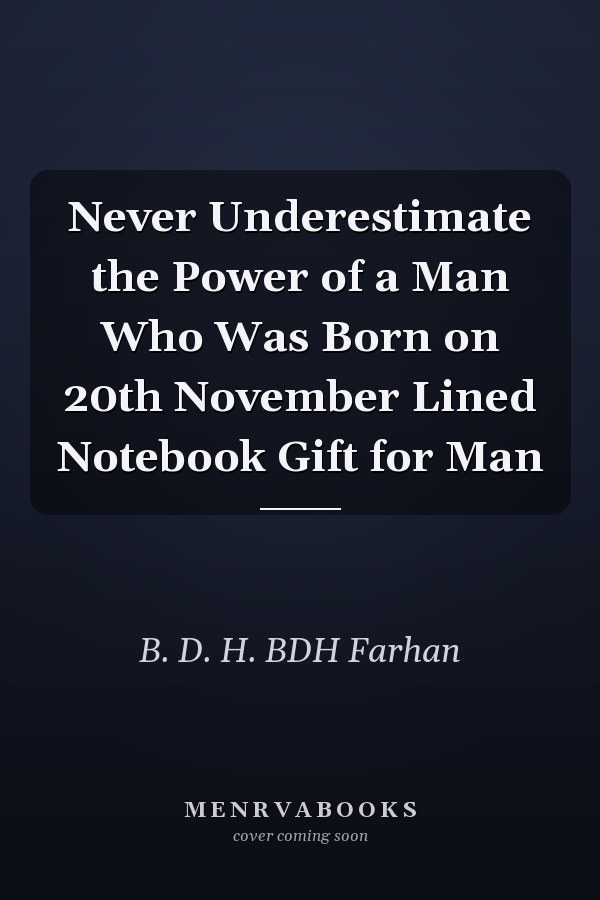 Never Underestimate the Power of a Man Who Was Born on 20th November Lined Notebook Gift for Man