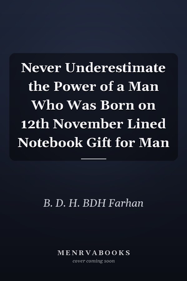 Never Underestimate the Power of a Man Who Was Born on 12th November Lined Notebook Gift for Man