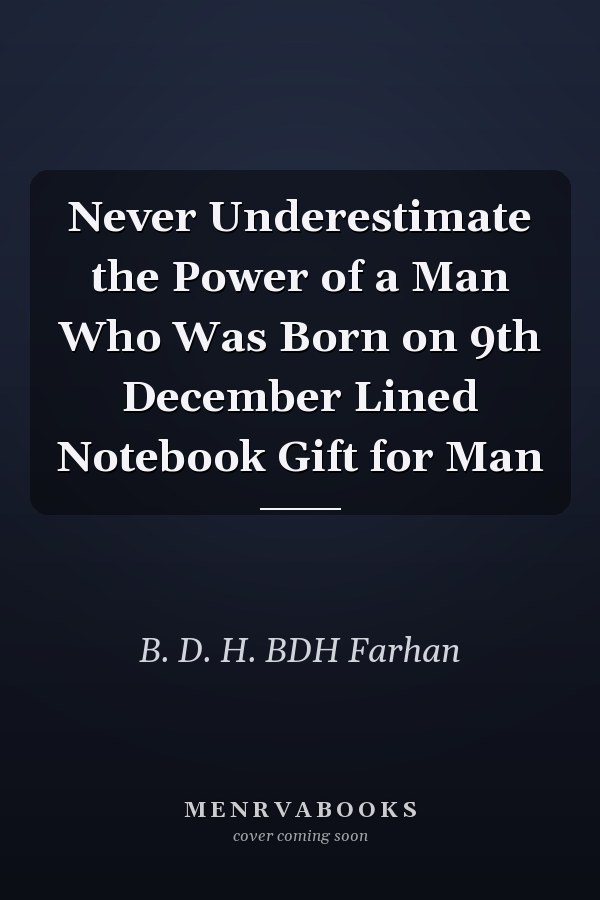 Never Underestimate the Power of a Man Who Was Born on 9th December Lined Notebook Gift for Man
