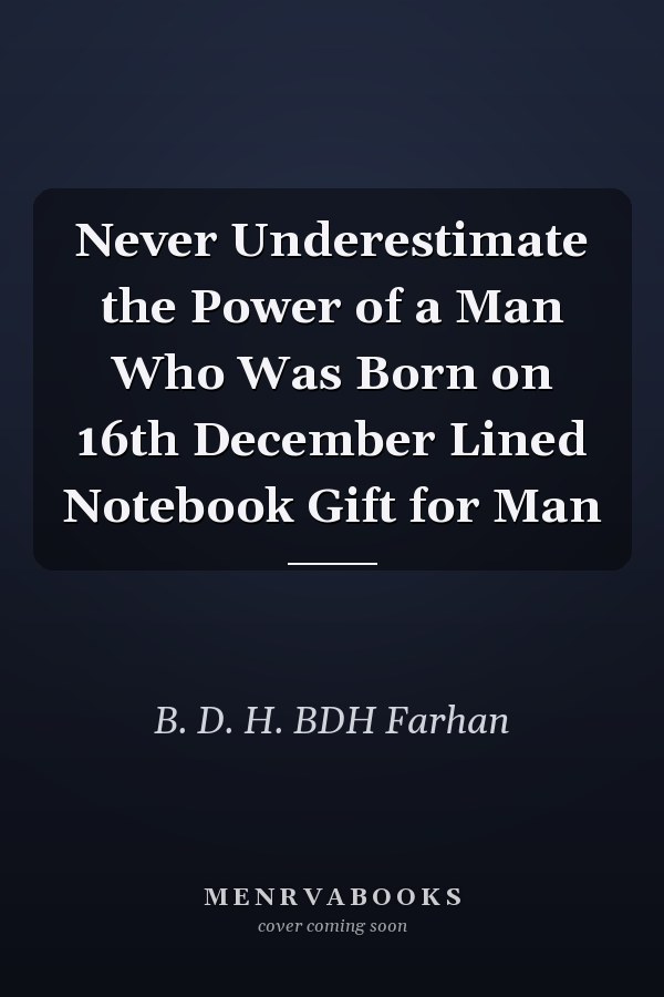 Never Underestimate the Power of a Man Who Was Born on 16th December Lined Notebook Gift for Man