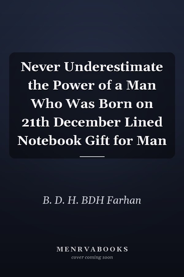 Never Underestimate the Power of a Man Who Was Born on 21th December Lined Notebook Gift for Man