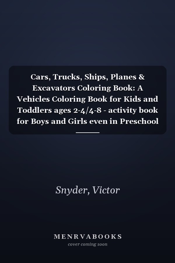 Cars, Trucks, Ships, Planes & Excavators Coloring Book: A Vehicles Coloring Book for Kids and Toddlers ages 2-4/4-8 - activity book for Boys and Girls even in Preschool