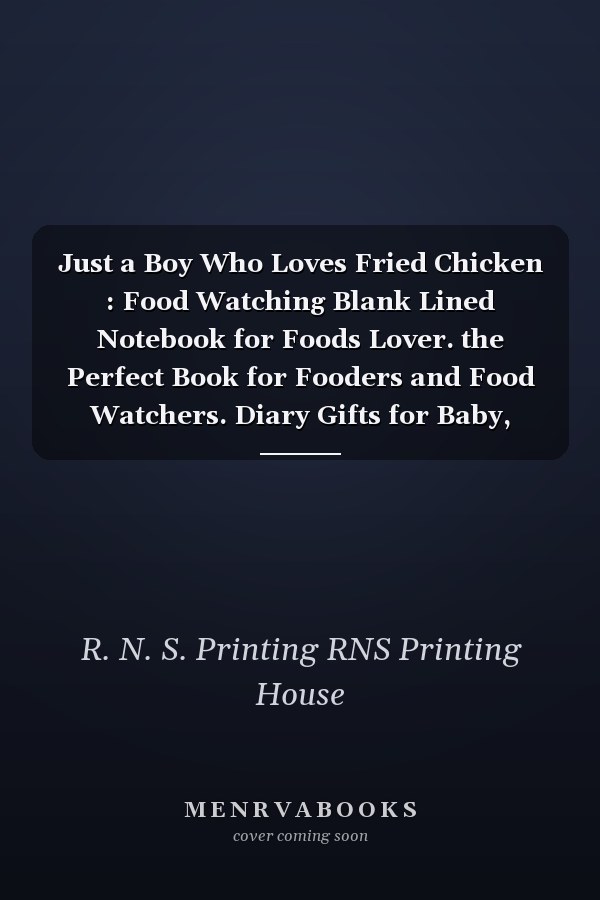 Just a Boy Who Loves Fried Chicken : Food Watching Blank Lined Notebook for Foods Lover. the Perfect Book for Fooders and Food Watchers. Diary Gifts for Baby, Girls, Boys, Friends, Women, Men, Etc
