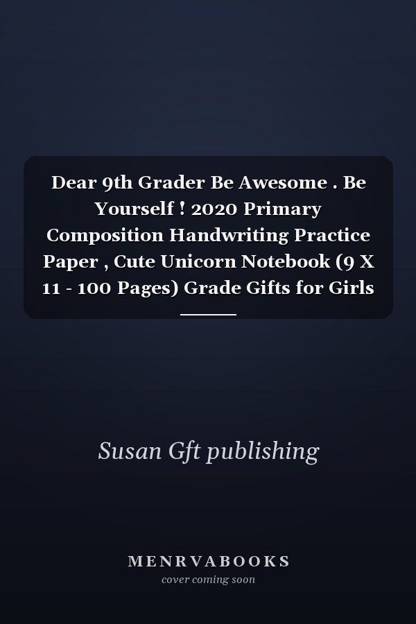 Dear 9th Grader Be Awesome . Be Yourself ! 2020 Primary Composition Handwriting Practice Paper , Cute Unicorn Notebook (9 X 11 - 100 Pages) Grade Gifts for Girls Or Boys, Back to School Supplies 2020