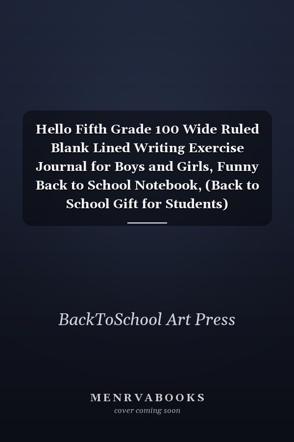 Hello Fifth Grade 100 Wide Ruled Blank Lined Writing Exercise Journal for Boys and Girls, Funny Back to School Notebook, (Back to School Gift for Students)