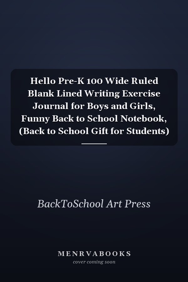Hello Pre-K 100 Wide Ruled Blank Lined Writing Exercise Journal for Boys and Girls, Funny Back to School Notebook, (Back to School Gift for Students)