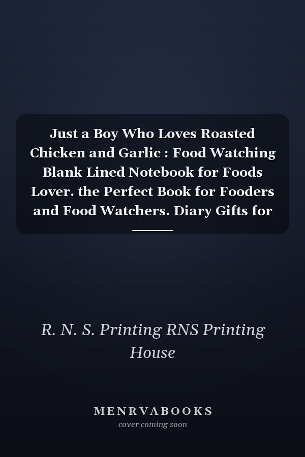 Just a Boy Who Loves Roasted Chicken and Garlic : Food Watching Blank Lined Notebook for Foods Lover. the Perfect Book for Fooders and Food Watchers. Diary Gifts for Baby, Girls, Boys, Friends, Women, Men, Etc