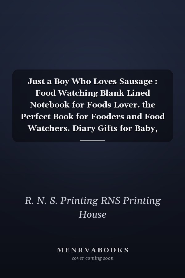 Just a Boy Who Loves Sausage : Food Watching Blank Lined Notebook for Foods Lover. the Perfect Book for Fooders and Food Watchers. Diary Gifts for Baby, Girls, Boys, Friends, Women, Men, Etc