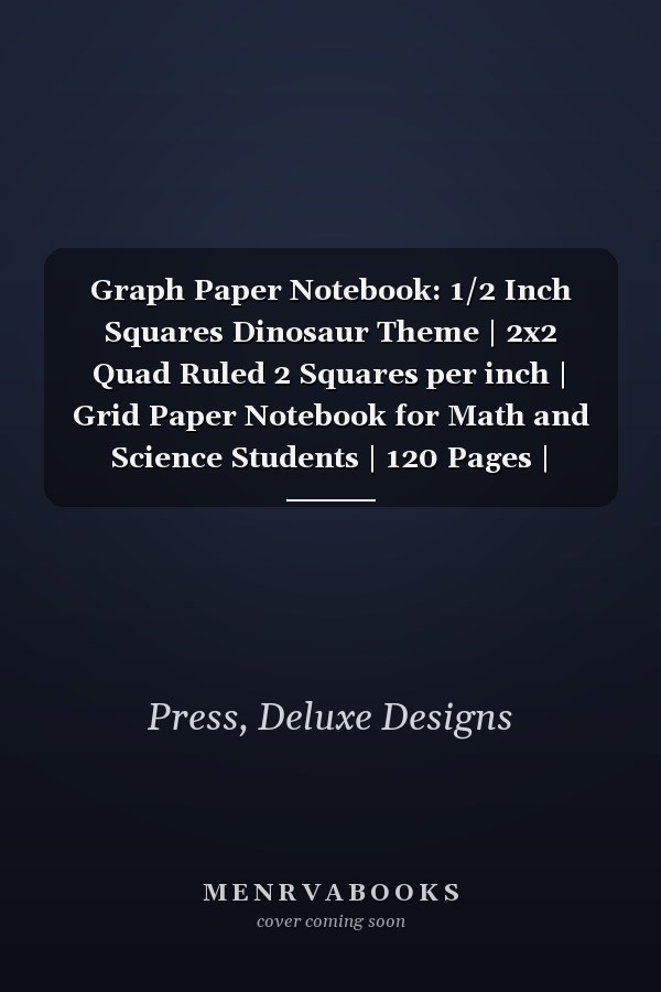 Graph Paper Notebook: 1/2 Inch Squares Dinosaur Theme | 2x2 Quad Ruled 2 Squares per inch | Grid Paper Notebook for Math and Science Students | 120 Pages | Graph Paper Composition Notebook for Boys