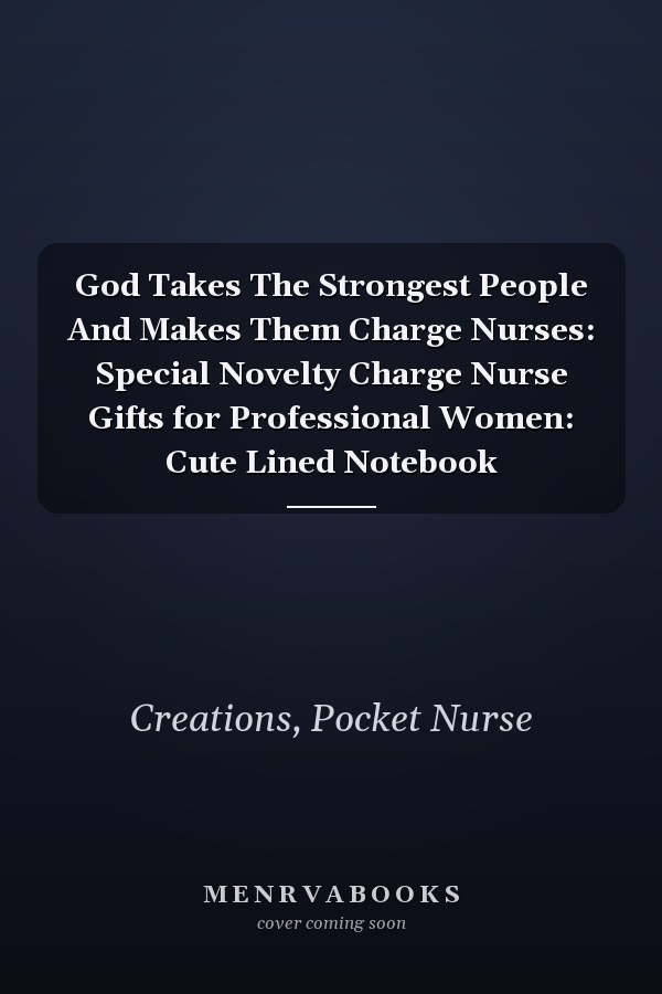 God Takes The Strongest People And Makes Them Charge Nurses: Special Novelty Charge Nurse Gifts for Professional Women: Cute Lined Notebook