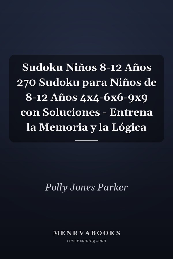 Sudoku Niños 8-12 Años 270 Sudoku para Niños de 8-12 Años 4x4-6x6-9x9 con Soluciones - Entrena la Memoria y la Lógica