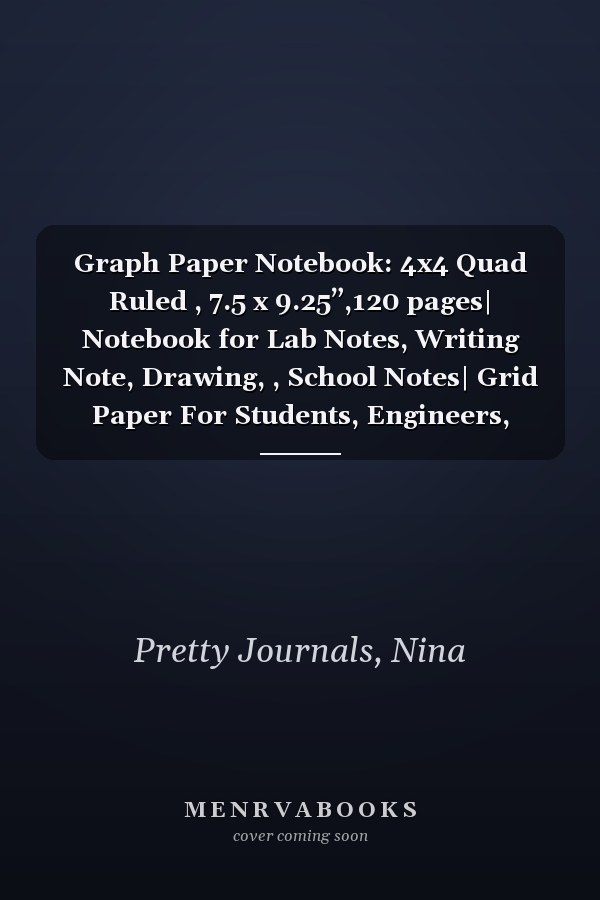 Graph Paper Notebook: 4x4 Quad Ruled , 7.5 x 9.25”,120 pages| Notebook for Lab Notes, Writing Note, Drawing, , School Notes| Grid Paper For Students, Engineers, Architects |Math & Science Notebook.