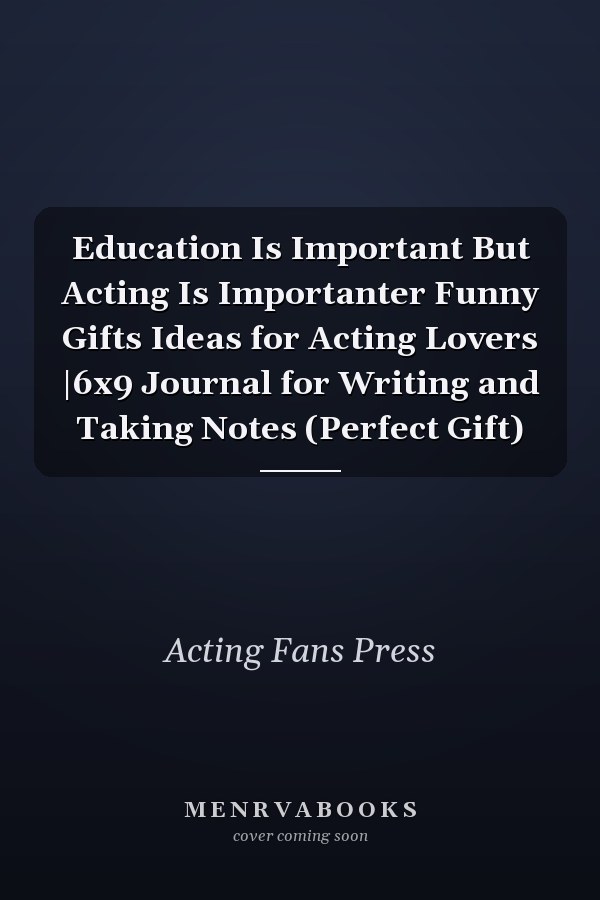 Education Is Important But Acting Is Importanter Funny Gifts Ideas for Acting Lovers |6x9 Journal for Writing and Taking Notes (Perfect Gift)
